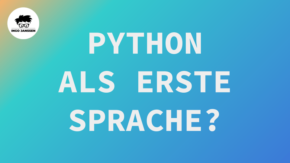 Python als erste Programmiersprache - deshalb ist Python so gut geeignet